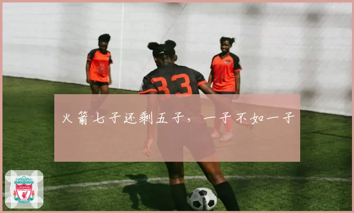 火箭七子还剩五子，一子不如一子