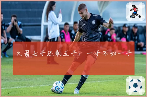 火箭七子还剩五子，一子不如一子